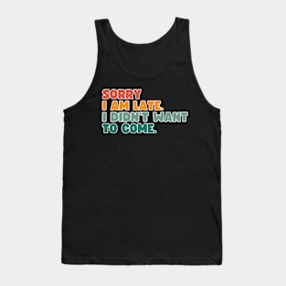 Sorry, I'm late. I didn't want to come. Tank Top